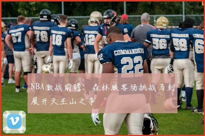 NBA激战前瞻：森林狼客场挑战马刺展开天王山之争