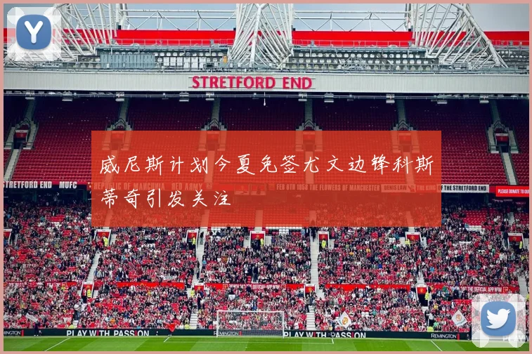 威尼斯计划今夏免签尤文边锋科斯蒂奇引发关注