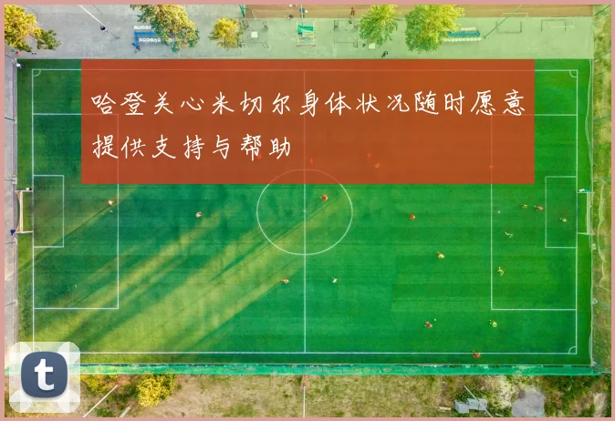 哈登关心米切尔身体状况随时愿意提供支持与帮助